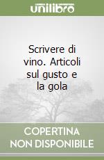 Scrivere di vino. Articoli sul gusto e la gola libro