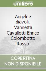 Angeli e diavoli. Vannetta Cavallotti-Enrico Colombotto Rosso