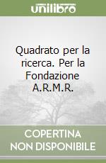 Quadrato per la ricerca. Per la Fondazione A.R.M.R. libro