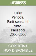 Tullio Pericoli. Parti senza un tutto. Paesaggi 2005-2006 libro