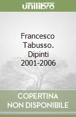 Francesco Tabusso. Dipinti 2001-2006 libro