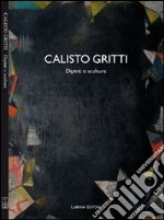 Calisto Gritti. Dipinti e sculture. Ediz. illustrata