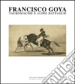 Francisco Goya. Tauromachie e altre battaglie. Ediz. illustrata libro