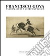 Francisco Goya. Tauromachie e altre battaglie. Ediz. illustrata libro