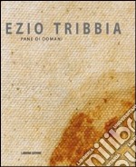 Ezio Tribbia. Pane di domani