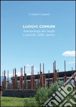 Luoghi Comuni. Antropologia dei luoghi e pratiche delle visione libro