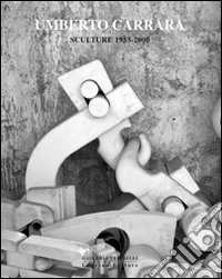 Umberto Carrara. Sculture 1953-2000. Ediz. illustrata libro
