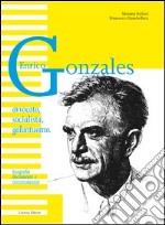 Enrico Gonzales. Avvocato, socialista, galantuomo. Biografia, documenti e testimonianze libro