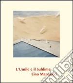 Lino Mannocci. L'umile e il sublime. Ediz. illustrata libro