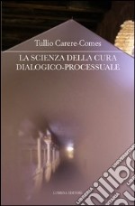 La scienza della cura dialogico-processuale libro