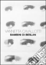 Vannetta Cavallotti. Bambini di Beslan. Ediz. illustrata