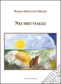 Nei miei viaggi. Riprendendo il cammino, nei cieli dell'anima libro