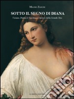 Sotto il segno di Diana. Tiziano, Palma il Vecchio e i misteri della Grande Dea libro