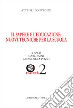 Il sapere e l'educazione. Nuove tecniche per la scuola. Atti del Convegno (Albino, 28-29 marzo 2014)