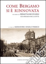 Come Bergamo si è rinnovata. Ricordi di Sebastiano Zilioli, già sindaco della cità libro