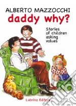 Daddy why? Stories of children asking for value-Papà perché? Storie di bambini che chiedono dei valori. Ediz. bilingue libro