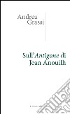 Sull'Antigone di Jean Anouilh libro di Grassi Andrea