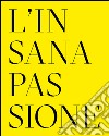 L'insana passione. Il Fondo Paolo Moretti per la satira politica. Ediz. multilingue libro