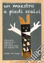 Un maestro a piedi scalzi. Riflessioni, esperienze e laboratori sull'educazione col metodo TAT