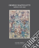 Erminio Maffioletti. Dipinti 1955-2003 libro