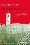 Bergamascamente. Cinquecento modi di dire in Bergamasco e ottocento voci del Gaì (gergo dei pastori bergamaschi) libro di Zanetti Umberto