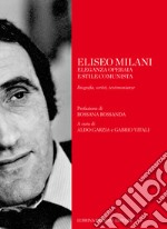 Eliseo Milani. Eleganza operaia e stile comunista. Biografia, scritti, testimonianze