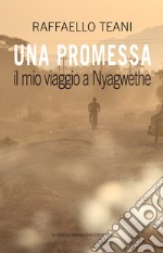 Una promessa. Il mio viaggio a Nyagwethe libro