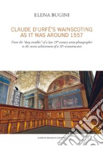 Claude d'Urfé's wainscoting as it was around 1557. From the «deep troubles» of a late 19th century artist-photographer to the recent achievement of a 3D reconstruct libro