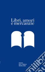 Libri, amori e mercanzie. Racconto con appendice per il sessantesimo della Fiera dei Librai Bergamo libro