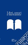 Libri, amori e mercanzie. Racconto con appendice per il sessantesimo della Fiera dei Librai Bergamo libro