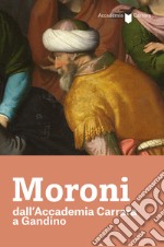 Moroni dall'Accademia Carrara a Gandino. Catalogo della mostra (Gandino, 4 luglio-13 ottobre 2019) libro