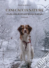 Cani caccia natura. Ciò che resta di riti antichi come il mondo libro