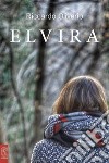 Elvira libro di Oliverio Riccardo