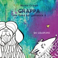 Una fiaba bergamasca. Ediz. illustrata. Vol. 4: Grappa libro