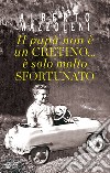 Il papà non è un cretino... è solo molto sfortunato libro di Mazzoleni Alberto