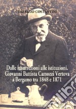 Dalle insurrezioni alle istituzioni. Giovanni Battista Camozzi Vertova a Bergamo tra 1848 e 1871