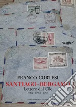 Santiago-Bergamo. Lettere dal Cile 1962-1963-1964 libro