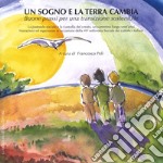 Un sogno e la terra cambia. Buone prassi per una transizione sostenibile libro