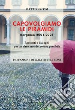 Capovolgiamo le piramidi. Bergamo 2001-2021 Racconti e dialoghi per un altro mondo ancora possibile libro