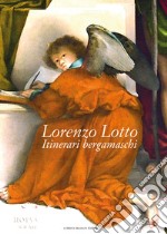 Lorenzo Lotto. Itinerari bergamaschi. Ediz. illustrata libro