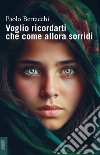 Voglio ricordarti che come allora sorridi libro