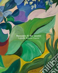 Luisella Traversi Guerra. Racconto di due mostre. Ediz. multilingue libro