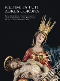 Redimita Fuit Aurea Corona. Fede, arte e storia dell'incoronazione della Beata Vergine Maria Addolorata nel 65° anniversario 1959-2024. Ediz. illustrata libro