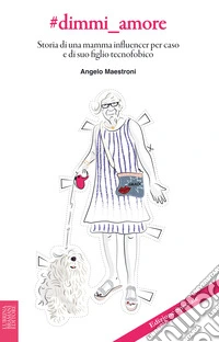 #dimmi_amore. Storia di una mamma influencer per caso e di suo figlio tecnofobico libro