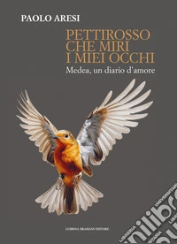 Pettirosso che miri i miei occhi. Medea, un diario d'amore libro