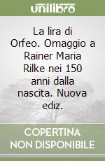 La lira di Orfeo. Omaggio a Rainer Maria Rilke nei 150 anni dalla nascita. Nuova ediz.