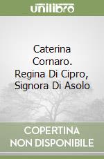 Caterina Cornaro. Regina Di Cipro, Signora Di Asolo libro