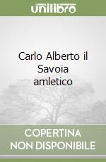 Carlo Alberto il Savoia amletico libro