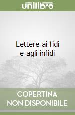 Lettere ai fidi e agli infidi libro