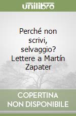 Perché non scrivi, selvaggio? Lettere a Martín Zapater libro